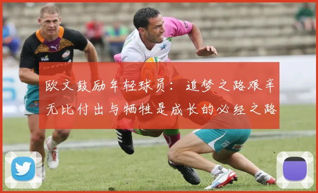 欧文鼓励年轻球员：追梦之路艰辛无比付出与牺牲是成长的必经之路