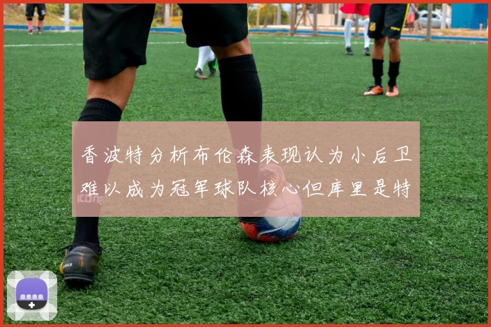 香波特分析布伦森表现认为小后卫难以成为冠军球队核心但库里是特例